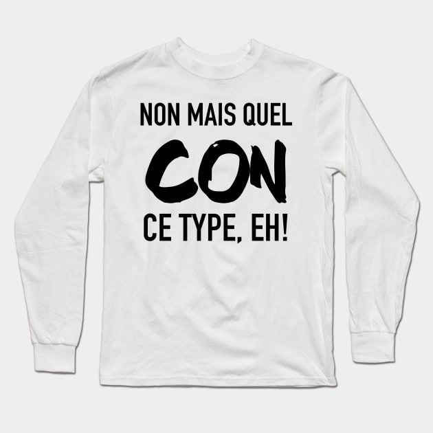 Non mais quel con, ce type, eh! Long Sleeve T-Shirt by nathalieaynie